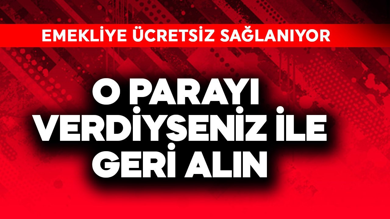Emekliye ücretsiz! O parayı verdiyseniz bile geri alın