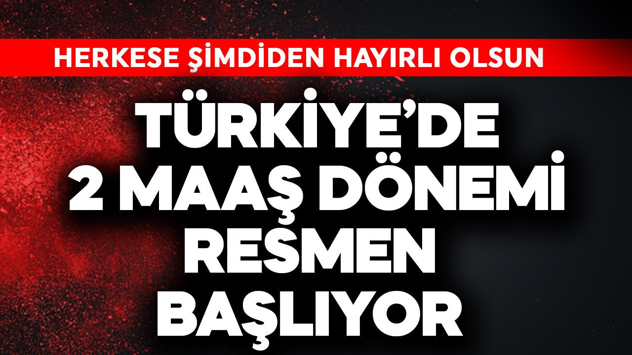 Türkiye'de 2 maaş dönemi resmen başlıyor! Hayırlı olsun