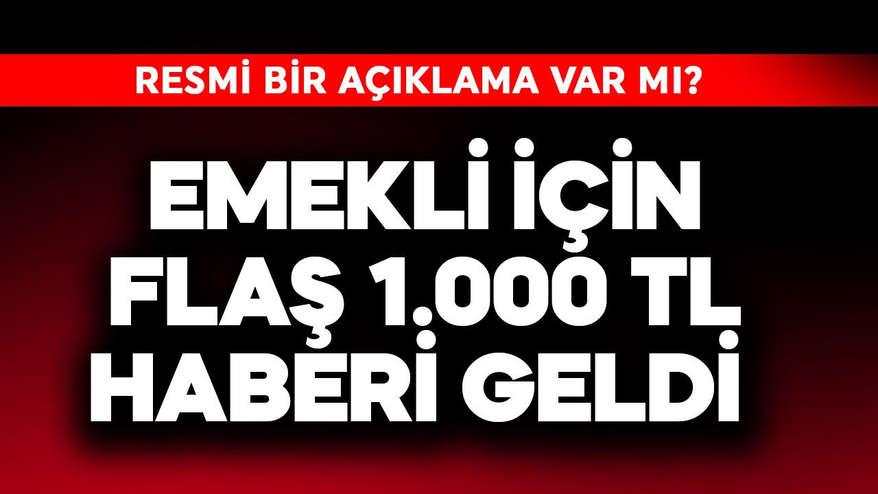 Emekli için flaş 1.000 TL haberi geldi