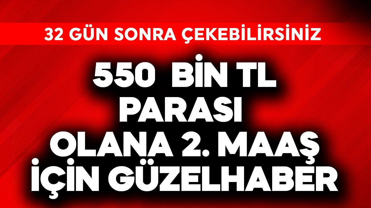 550 bin TL parası olanlara 2. maaş için güzel haber! 32 gün sonra çekebilirsiniz