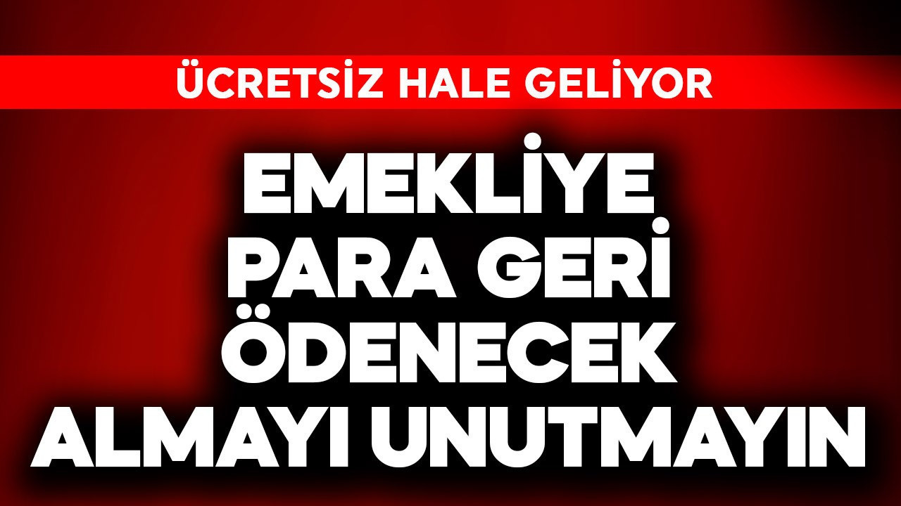 Emekliye para geri ödenecek almayı unutan var! Ücretsiz hale geliyor