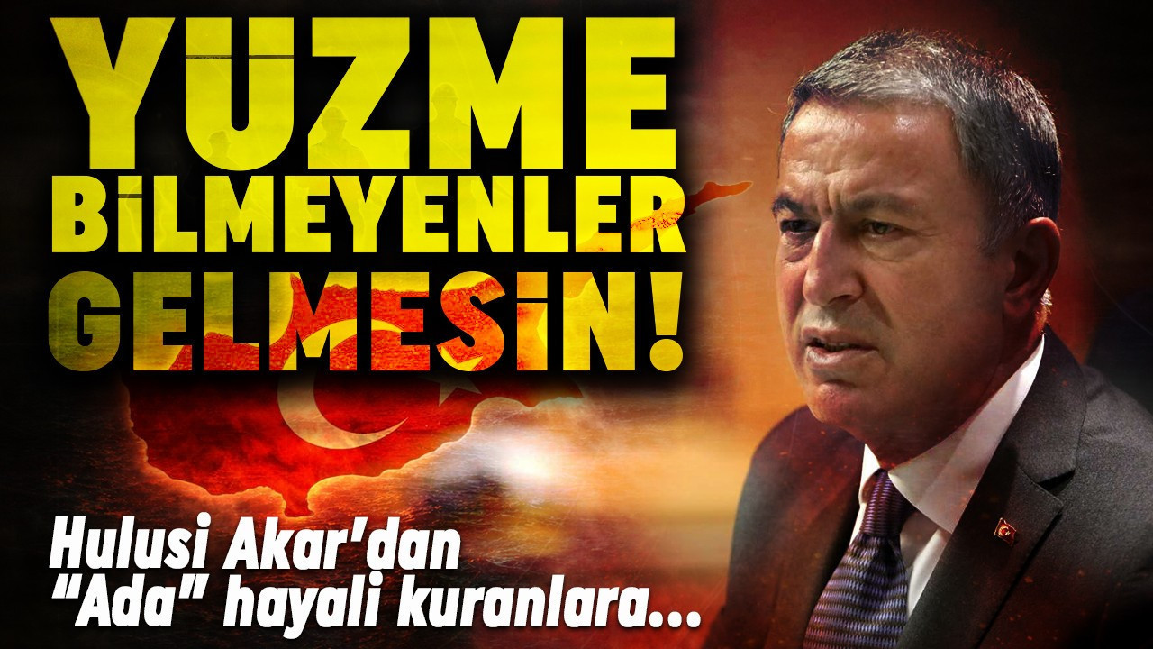 Hulusi Akar'dan "Ada" hayali kuranlara: "Yüzme bilmeyen gelmesin!"