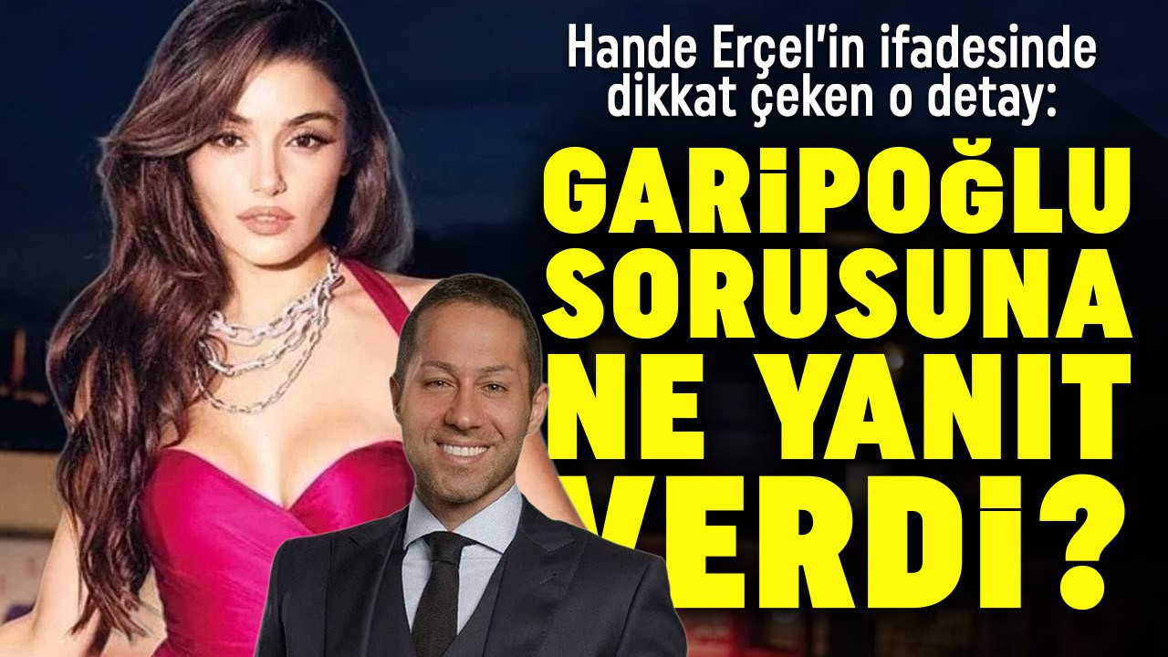 Hande Erçel'in ifadesinde dikkat çeken o detay: Kasım Garipoğlu sorusuna ne yanıt verdi?
