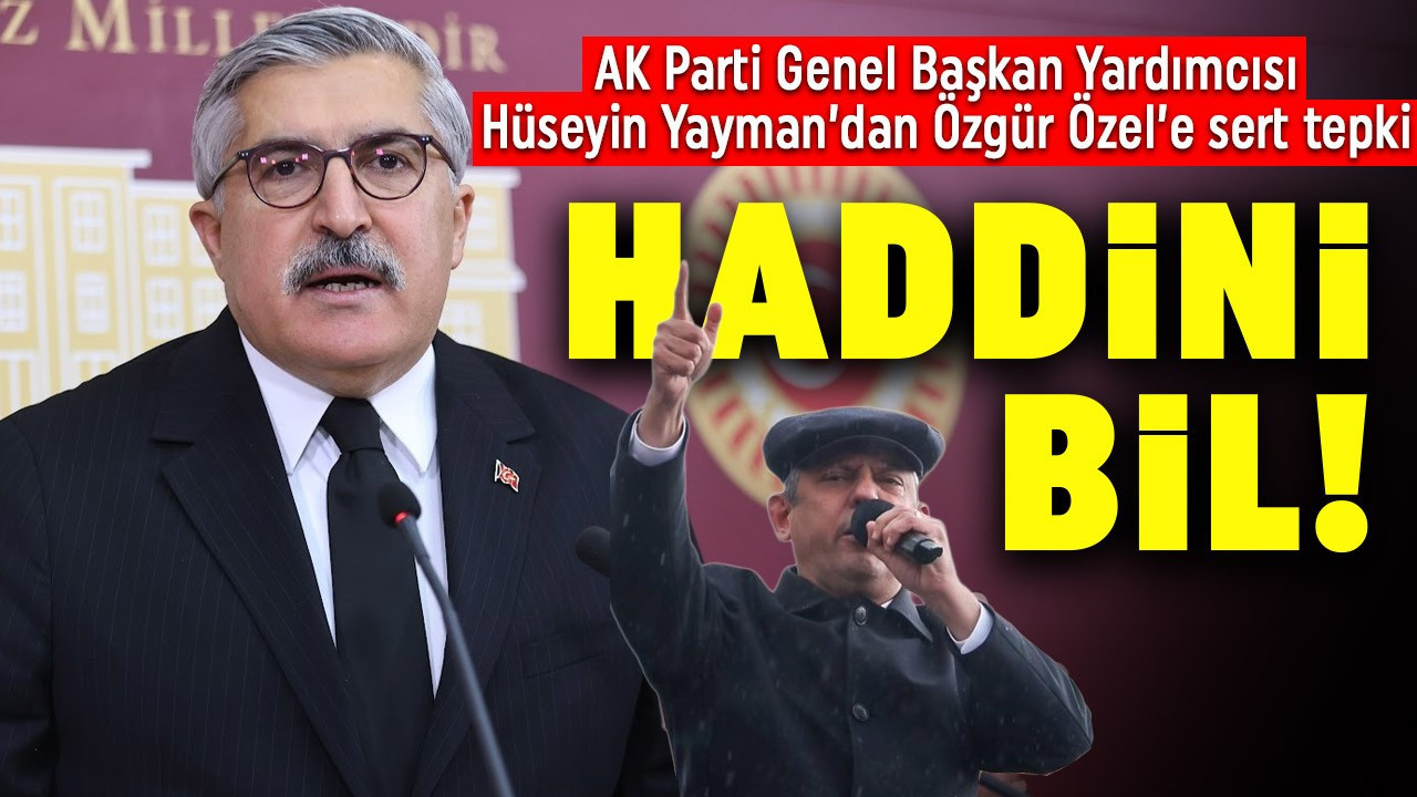 AK Parti Genel Başkan Yardımcısı Hüseyin Yayman'dan Özgür Özel'in sözlerine sert tepki: "Bu acziyetin ilanıdır, haddini bil!"