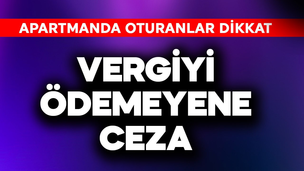 Apartmanda oturanlar dikkat! Vergiyi ödemeyene ceza