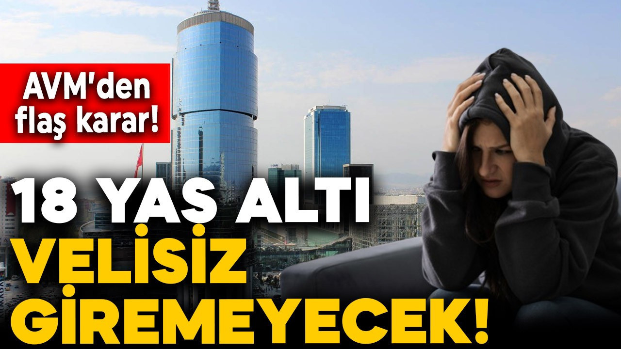 AVM'den flaş karar: 18 yaş altı velisiz giremeyecek!