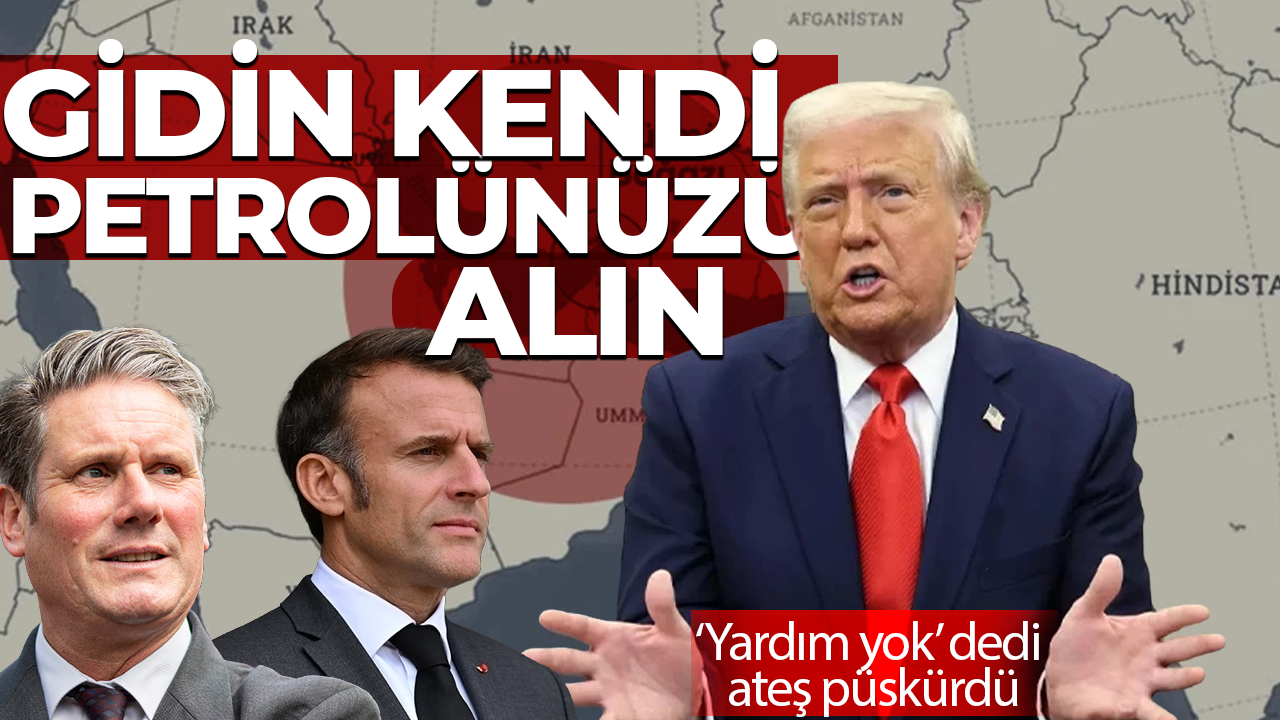 ABD Başkanı Trump'tan İngiltere ve Fransa'ya ateş püskürdü: Hürmüz'e girin ve kendi petrolünüzü alın