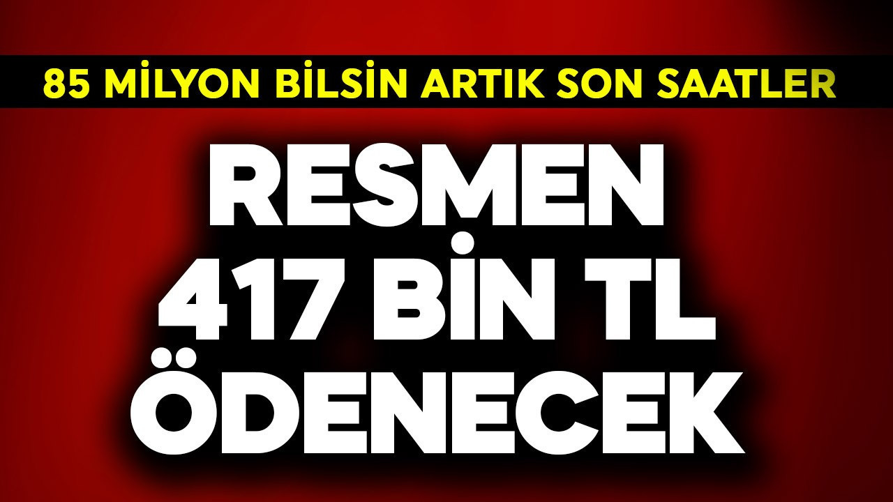 85 milyon bilsin artık son saatler! Resmen 417 bin TL ödenecek
