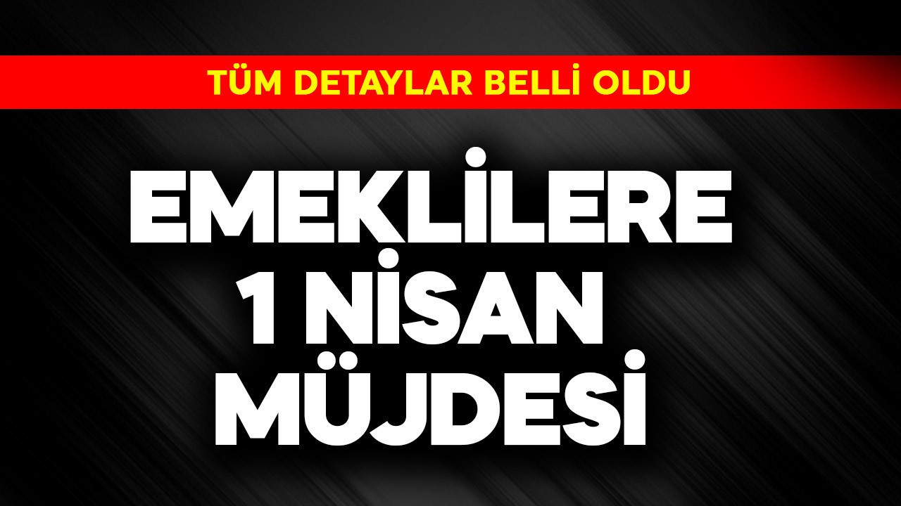 Emeklilere 1 Nisan müjdesi