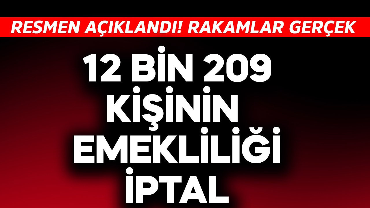 Resmen açıklandı! 12 bin 209 kişinin emekliliği iptal