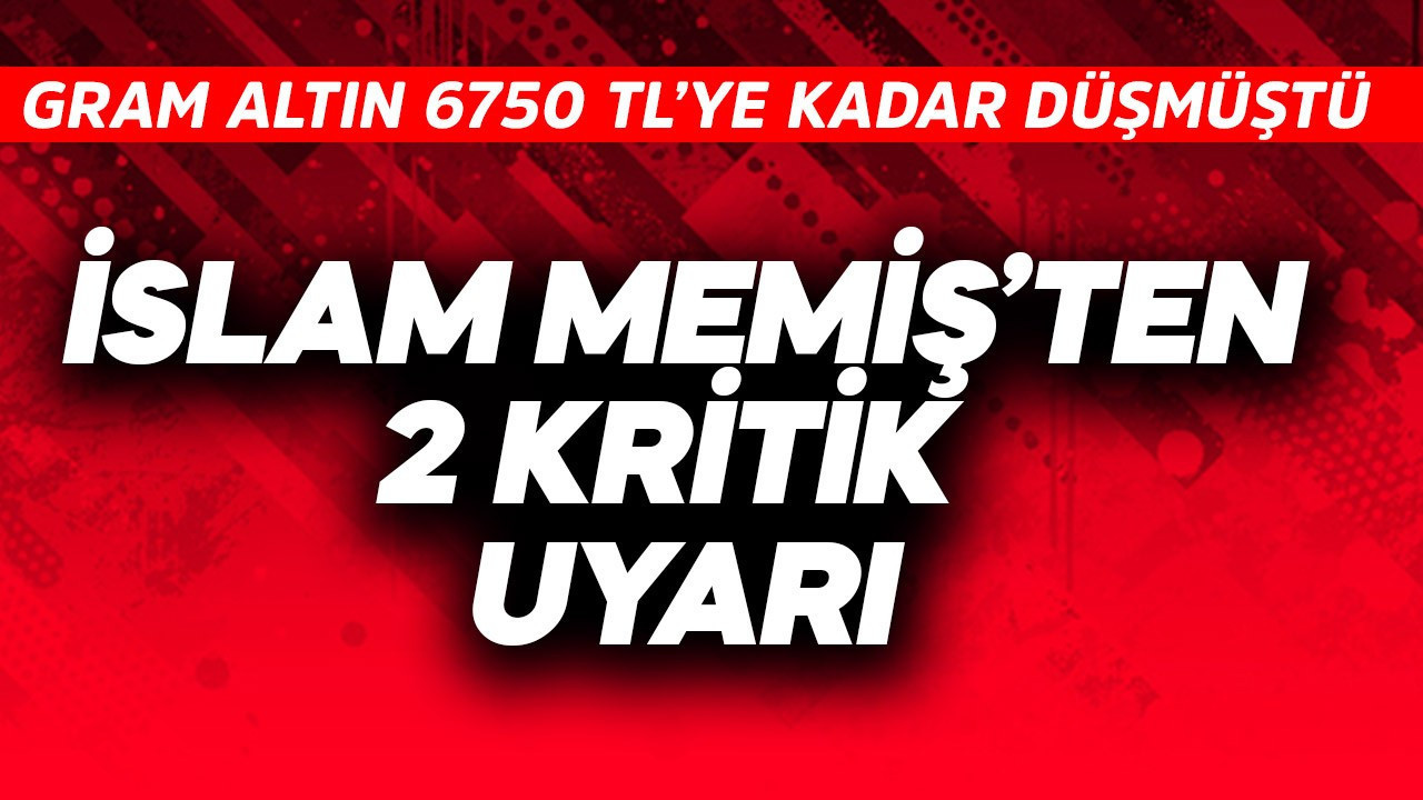 Gram 6750 TL'ye kadar düşmüştü! İslam Memiş'ten 2 kritik uyarı