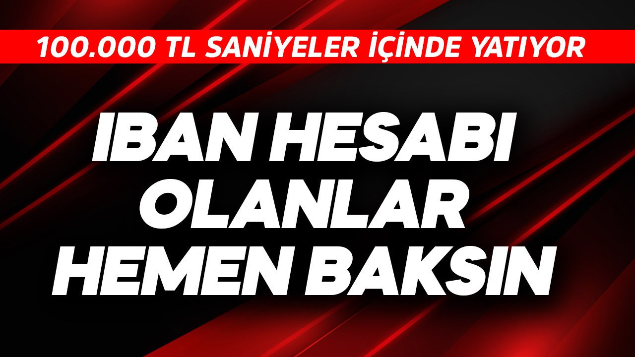 IBAN hesabı olanlar hemen baksın! 100.000 TL saniyeler içinde yatıyor