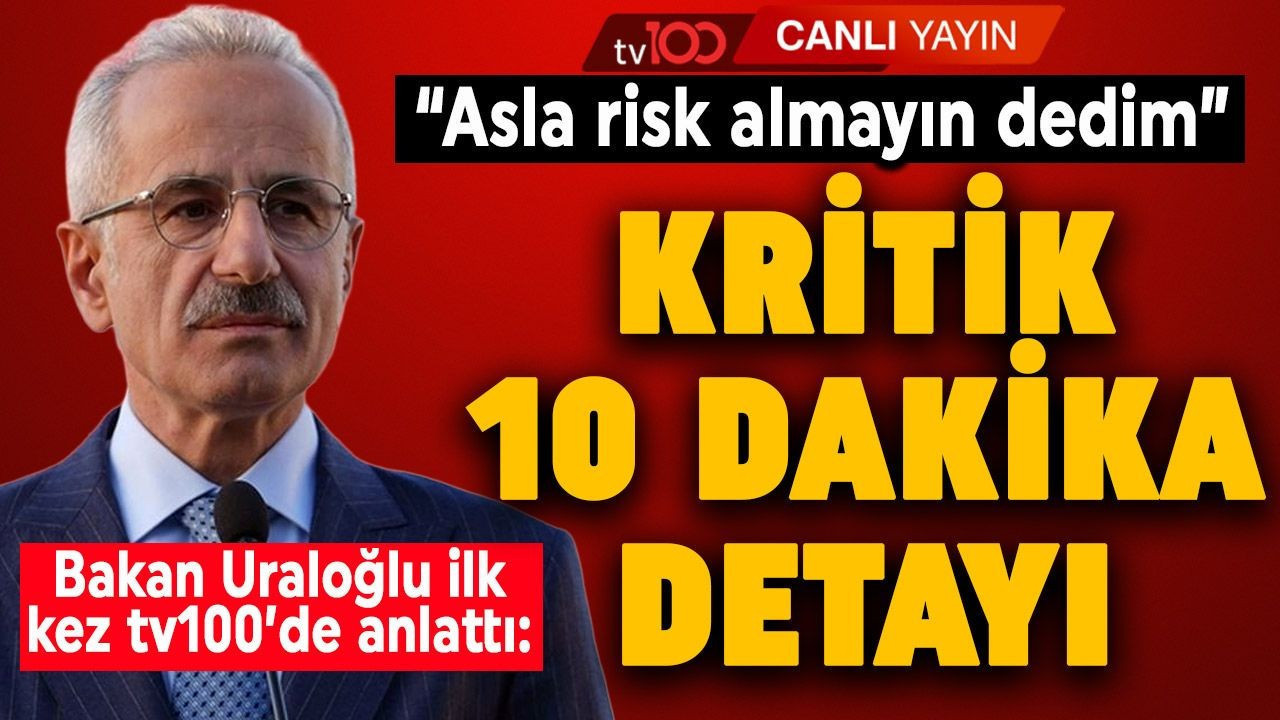 Bakan Uraloğlu ilk kez tv100'de anlattı: Kritik 10 dakika detayı! "Asla risk almayın dedim"
