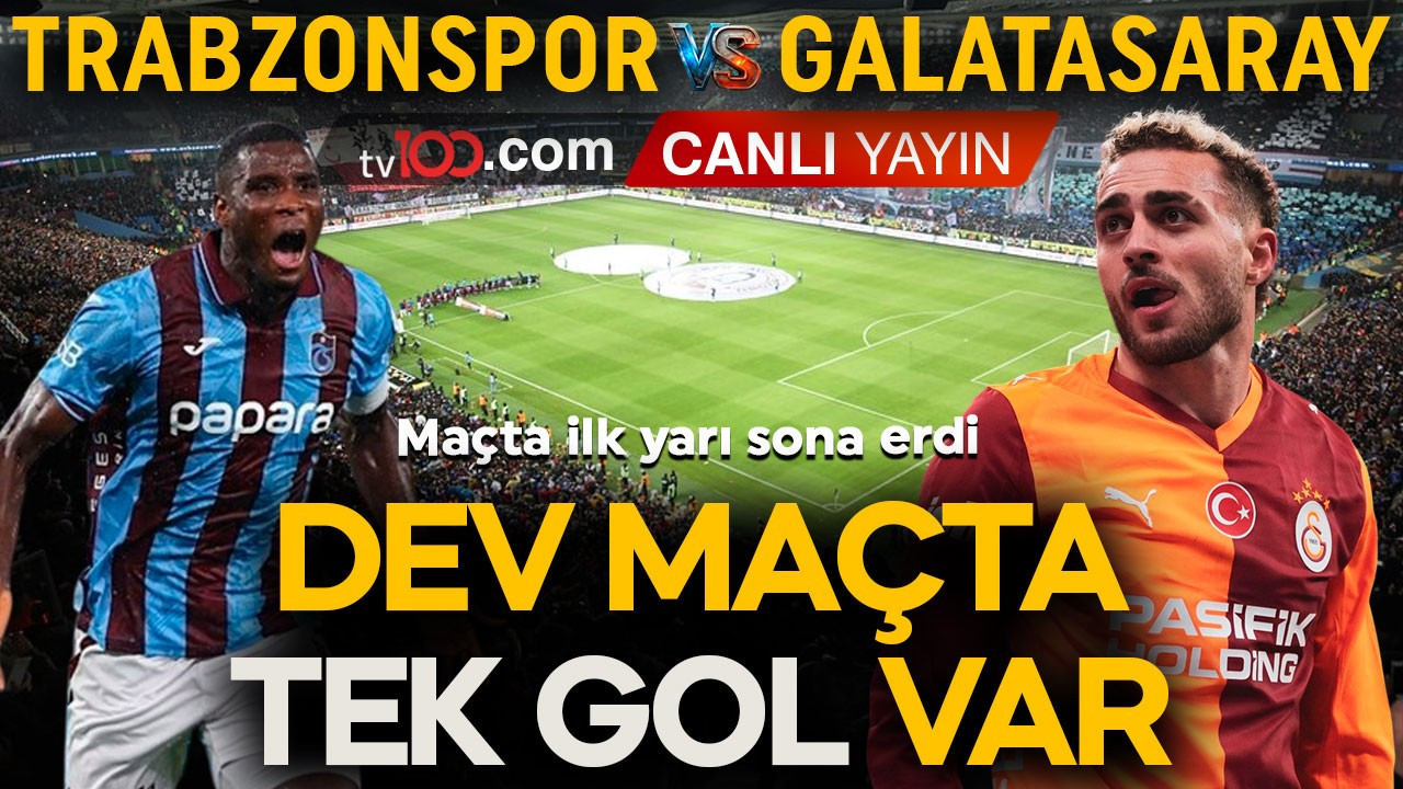 Süper Lig’de dev maç! Trabzonspor- Galatasaray karşı karşıya geliyor! İlk yarıda tek gol var