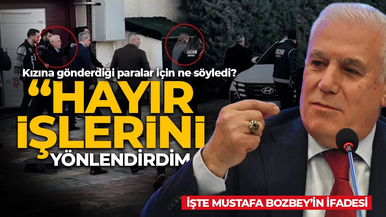 Mustafa Bozbey'in ifadesi ortaya çıktı! Kızına gönderdiği paralar için ne söyledi?