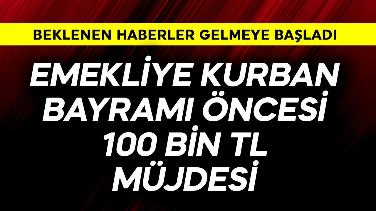 Emekliye Kurban Bayramı öncesi  100 bin TL müjdesi