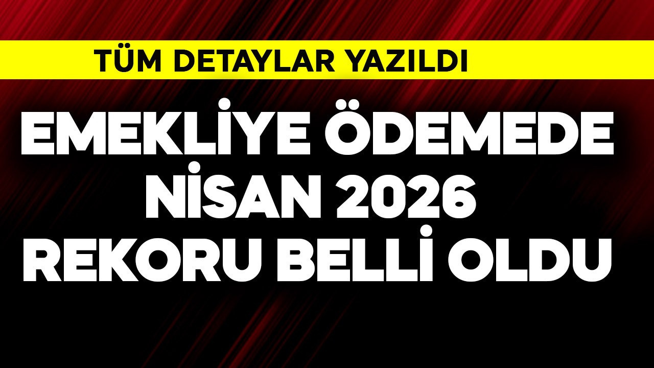 Emekliye ödemede Nisan 2026 rekoru belli oldu