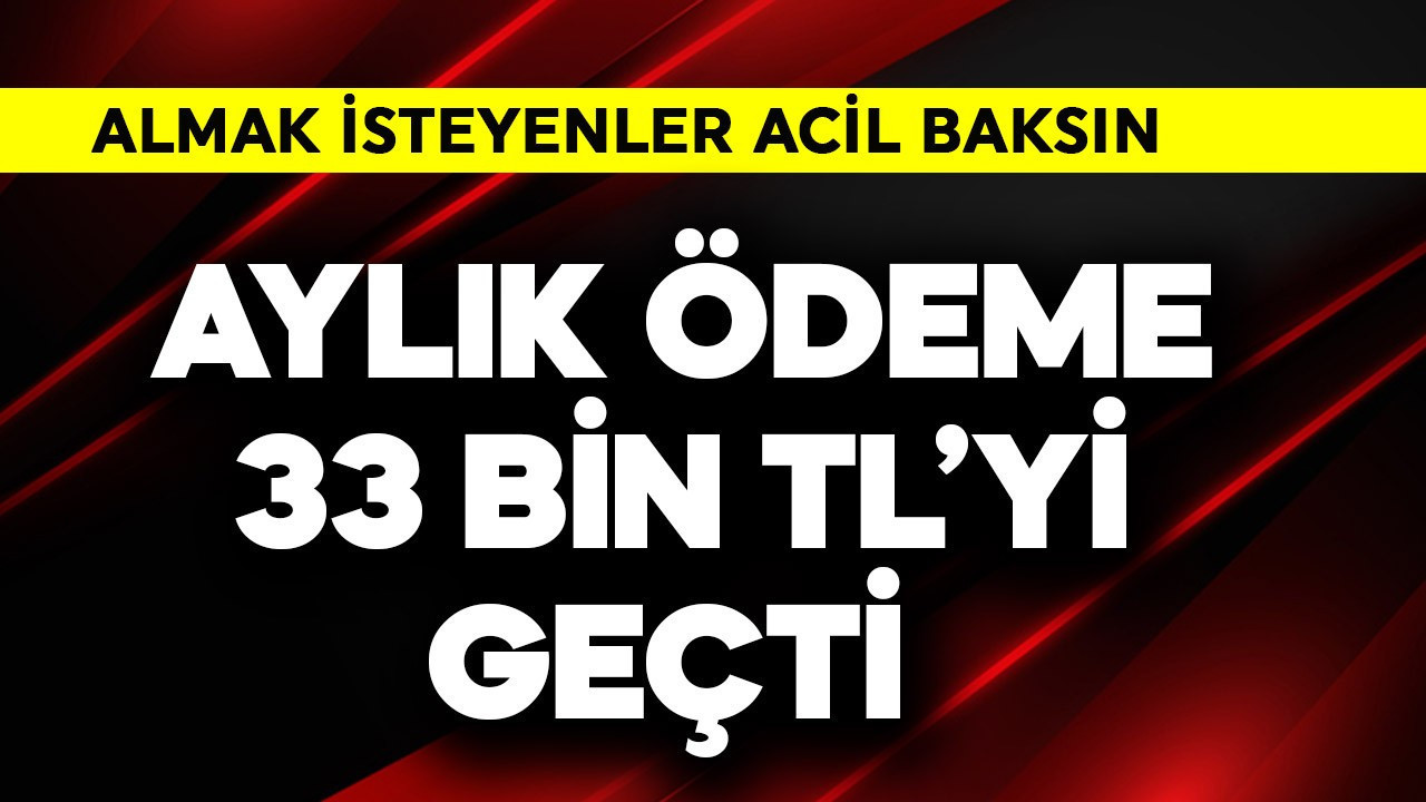 Aylık ödeme 33 bin TL'yi geçti! Almak isteyenler acil baksın