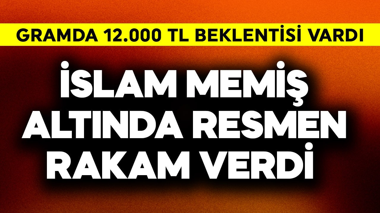 Gramda 12.000 TL beklentisi vardı! İslam Memiş altında resmen rakam verdi
