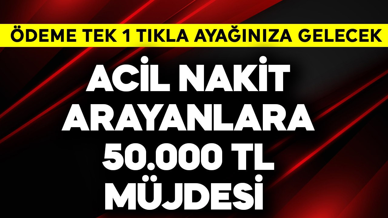 Acil nakit arayanlara 50.000 TL müjdesi