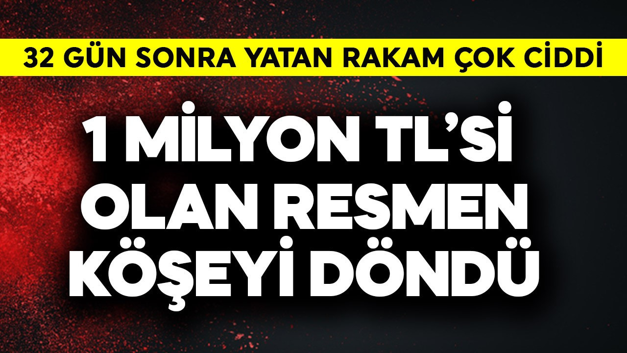 1 milyon TL'si olan resmen köşeyi döndü! 32 gün so…
