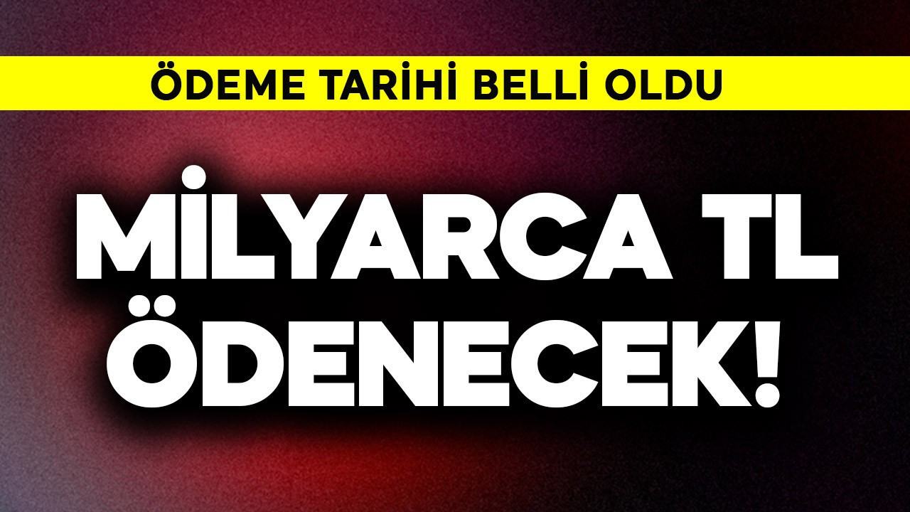 Milyarlarca TL ödenecek! Tarih belli oldu