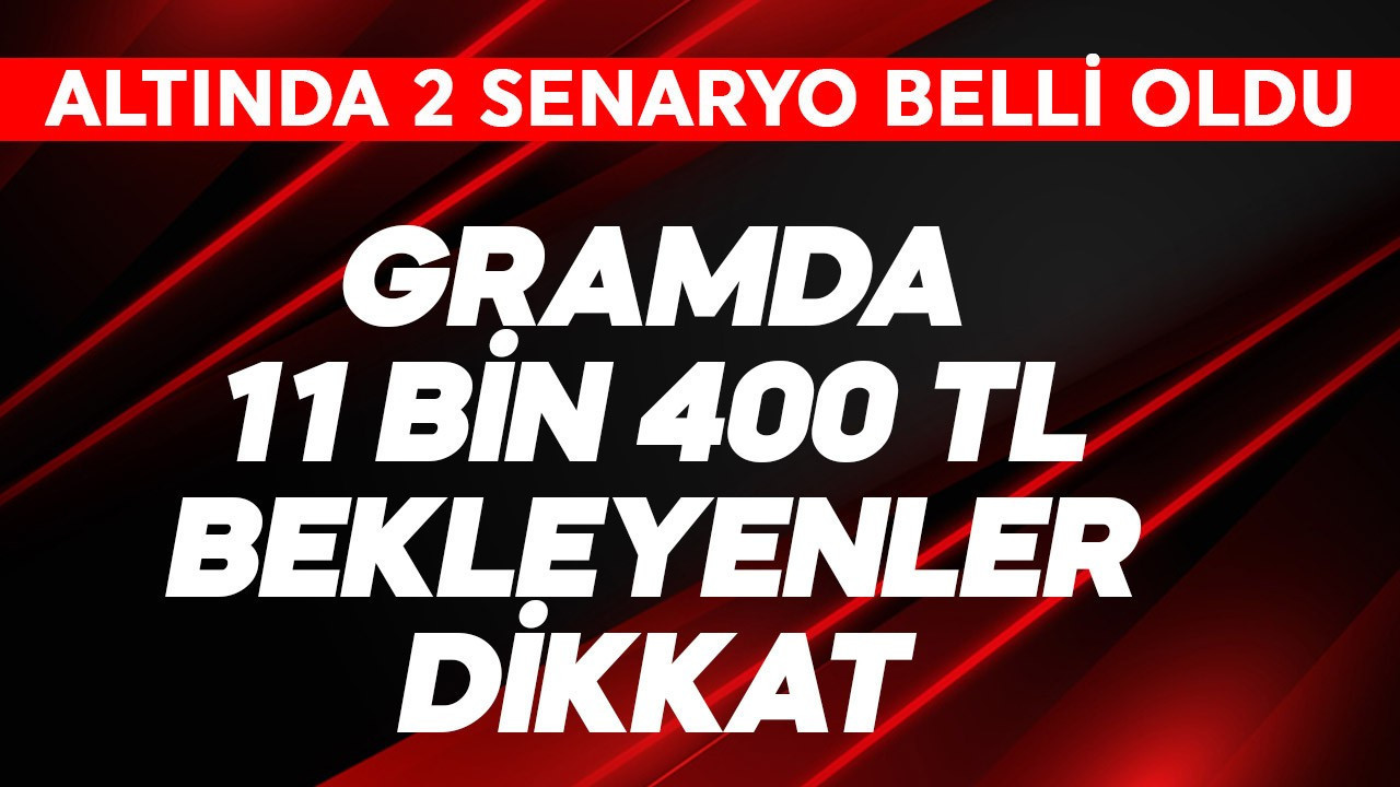 Gramda 11.400 TL bekleyenler dikkat! Altında 2 senaryo belli oldu