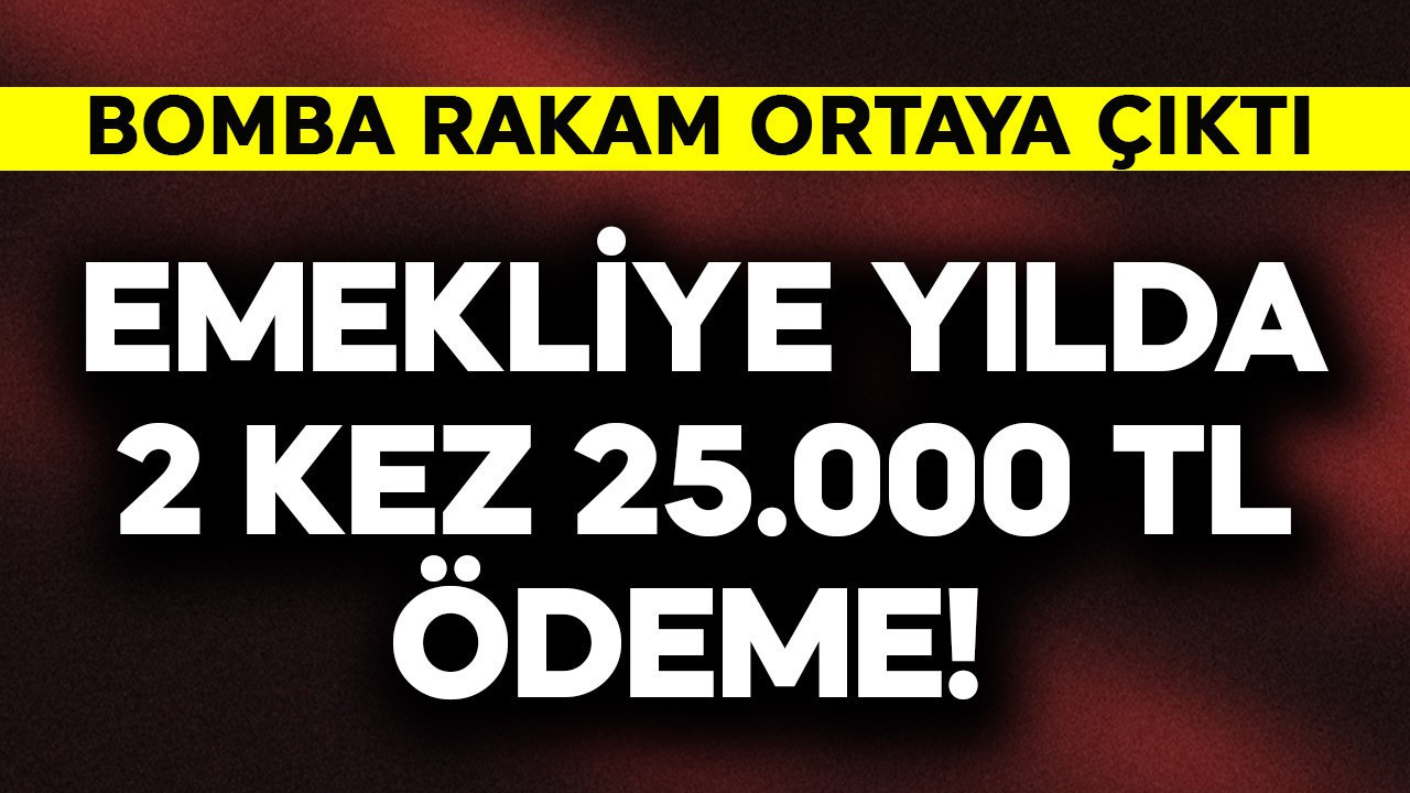 Emekliye yılda 2 kez 25.000 TL ödeme! Bomba rakam ortaya çıktı