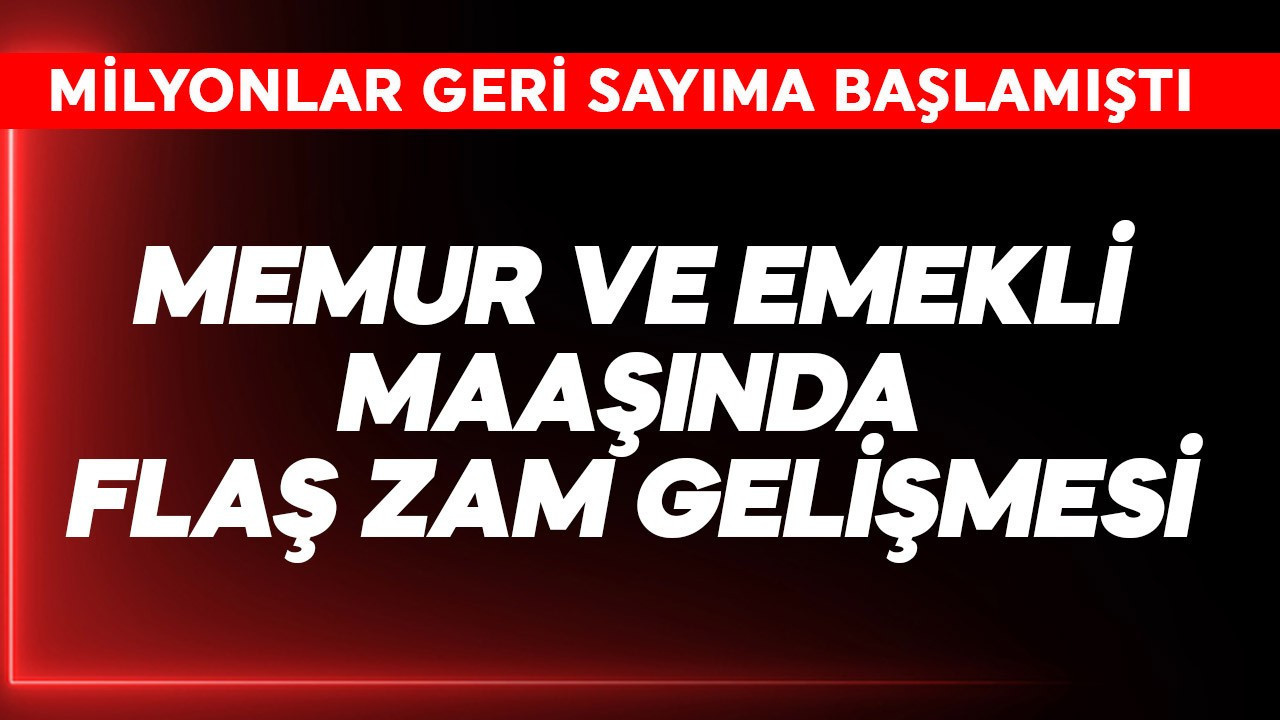 Memur ve emekli maaşında flaş zam gelişmesi