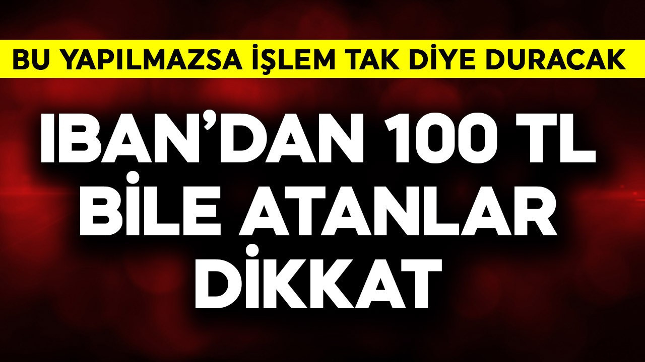 IBAN'dan 100 TL bile atanlar dikkat! Limitte işlem sırasında bu yapılmazsa para tak diye duracak