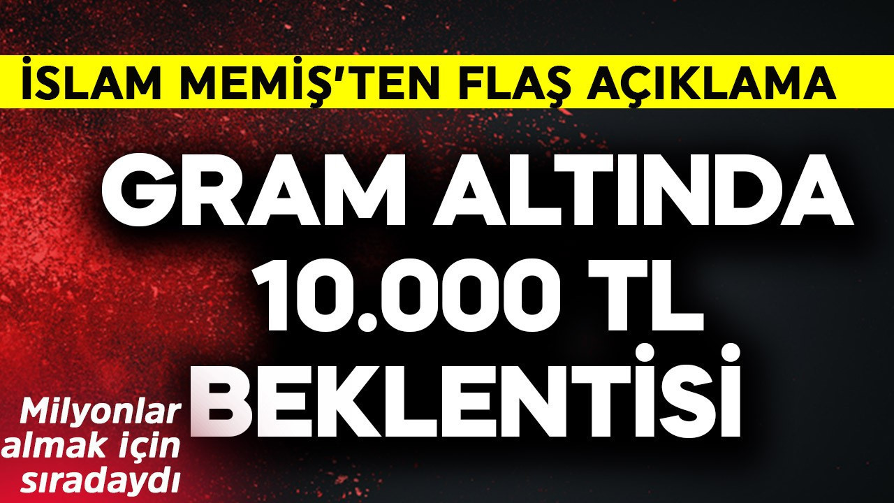 Gram altında 10.000 TL beklentisi! İslam Memiş'ten flaş açıklama
