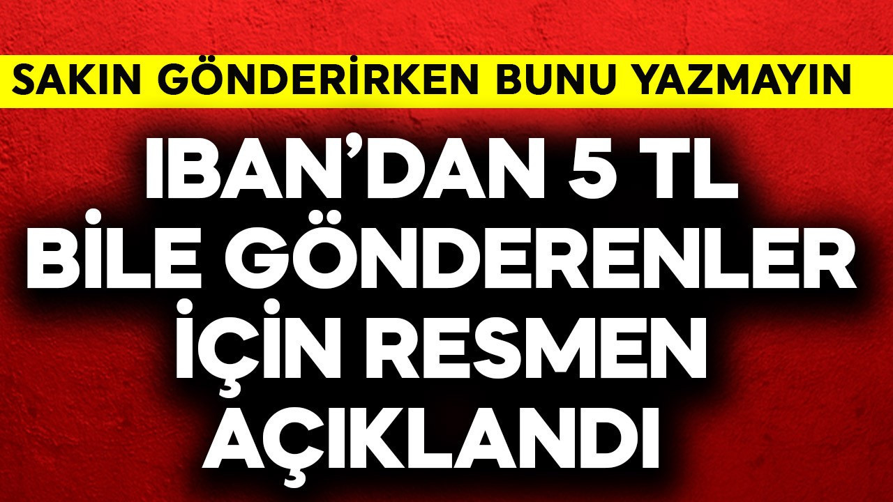 IBAN'dan 5 TL bile gönderenler için resmen açıklandı! Sakın bunu yazmayın