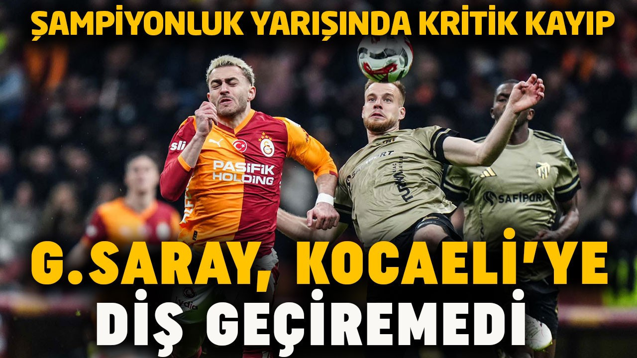 Şampiyonluk yarışında kritik kayıp! Galatasaray, Kocaelispor’a diş geçiremedi! Fenerbahçe ile puan farkı 2'ye düştü