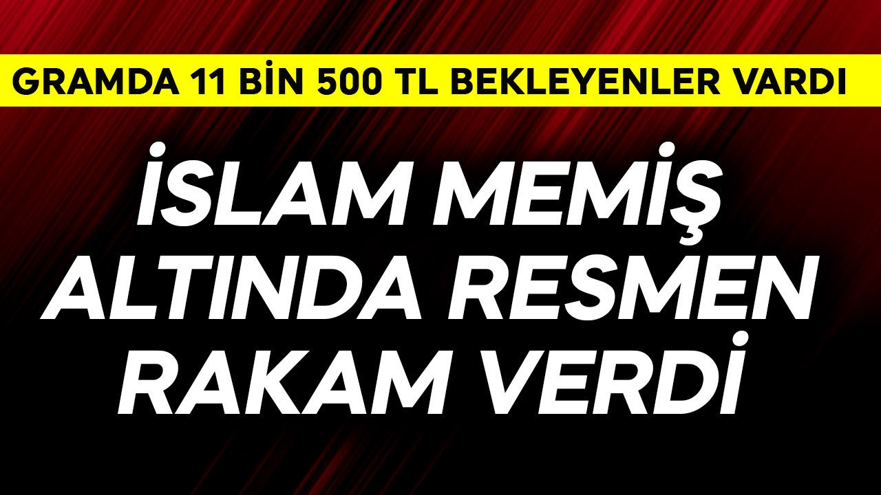 Gramda 11.500 TL bekleyenler vardı! İslam Memiş altında resmen rakam verdi