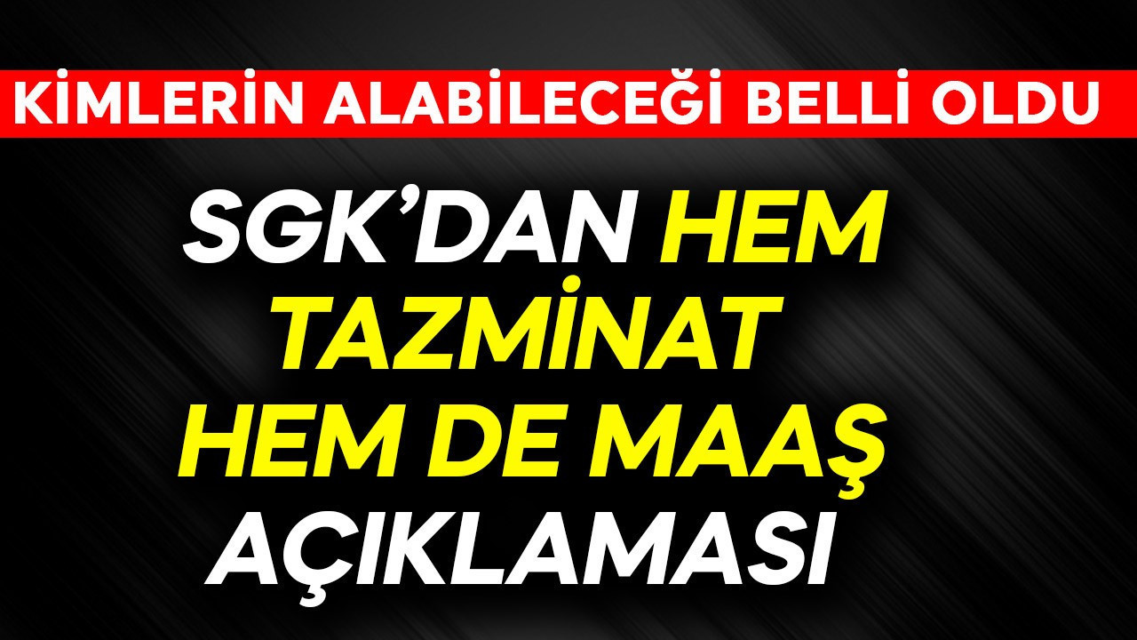 SGK'dan hem maaş hem de tazminat açıklaması! Kimlerin alabileceği belli oldu