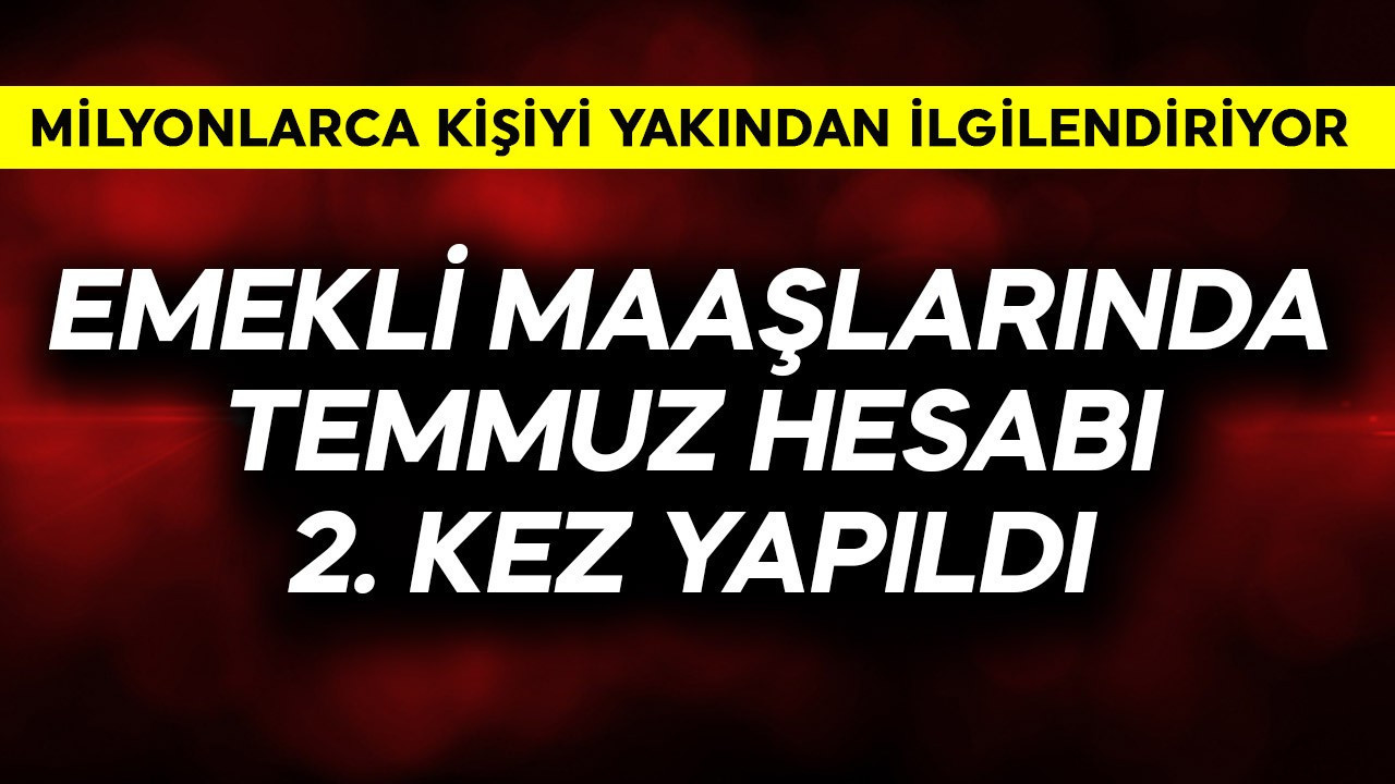 Emekli maaşlarında temmuz hesabı 2. kez yapıldı