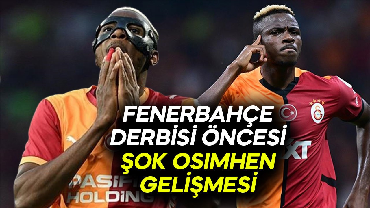 Galatasaray'da Fenerbahçe derbisi öncesi şok Osimh…