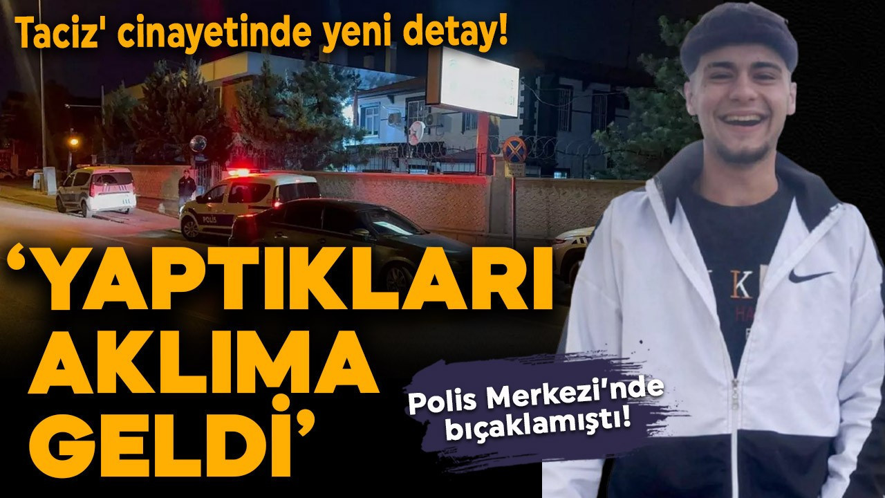 Taciz' cinayetinde yeni detay: "Yaptıkları aklıma geldi'