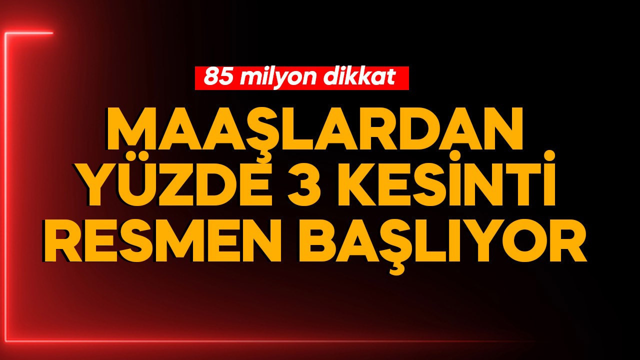 Maaşlardan yüzde 3 kesinti resmen başlıyor! 85 milyon dikkat