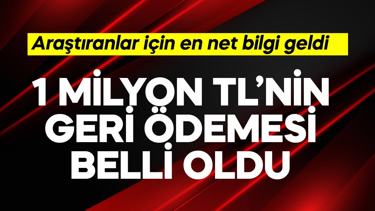 1 milyon TL'nin geri ödemesi belli oldu! Araştıranlar için net bilgi ortaya çıktı