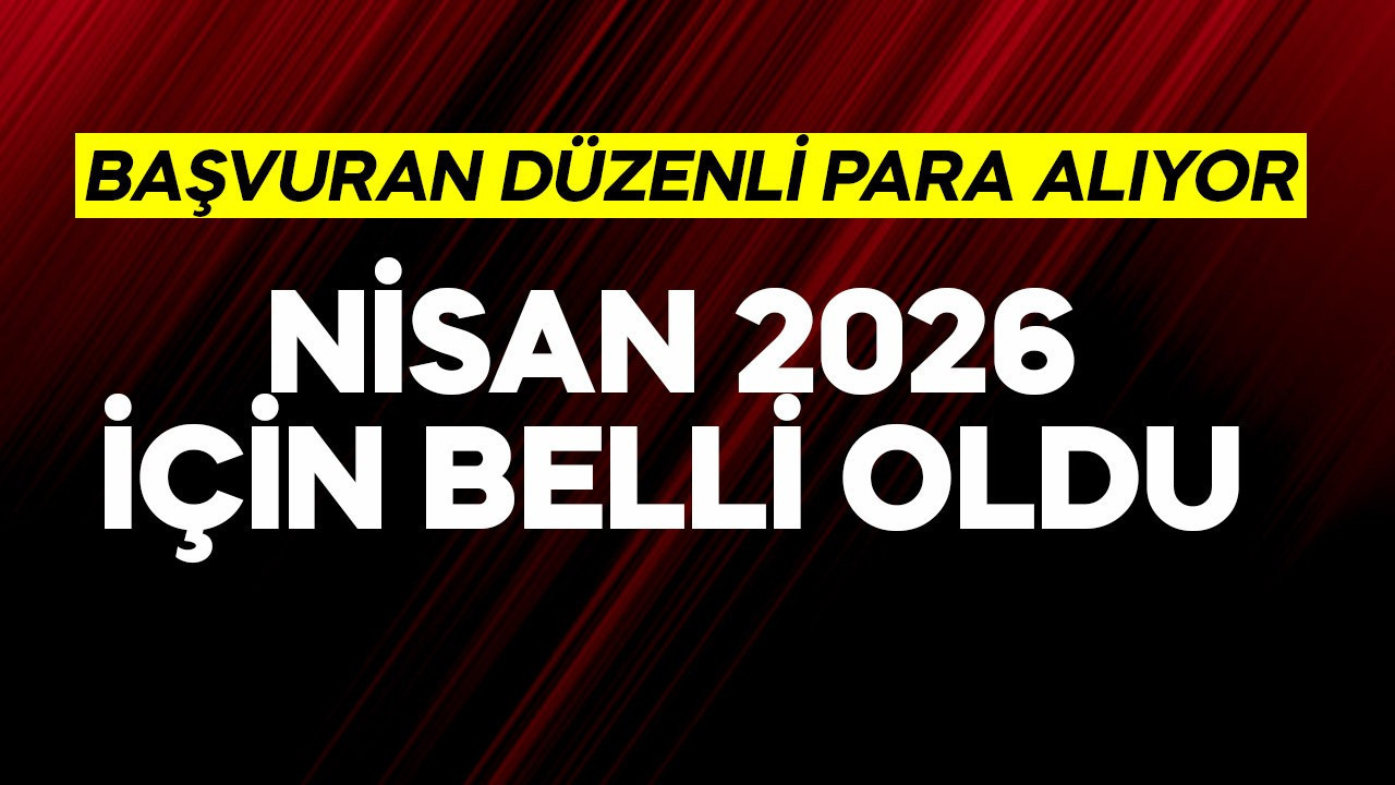 Nisan 2026 için belli oldu! Bunlara başvuran her ay düzenli para alıyor