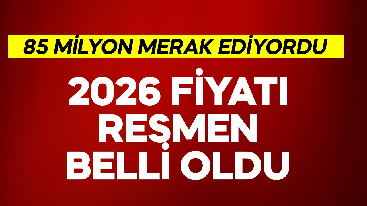 85 milyon merak ediyordu! 2026 fiyatları belli oldu