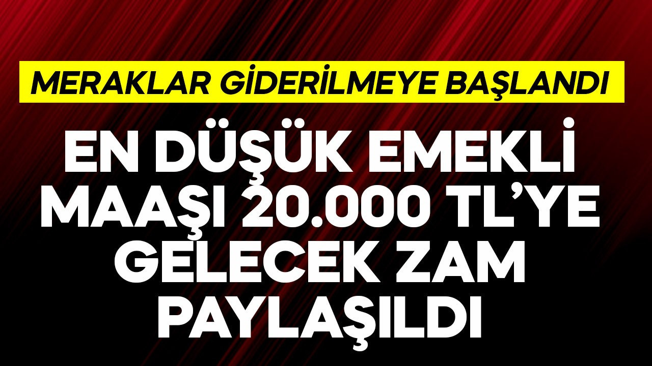 En düşük emekli maaşı 20.000 TL'ye gelecek zam paylaşıldı
