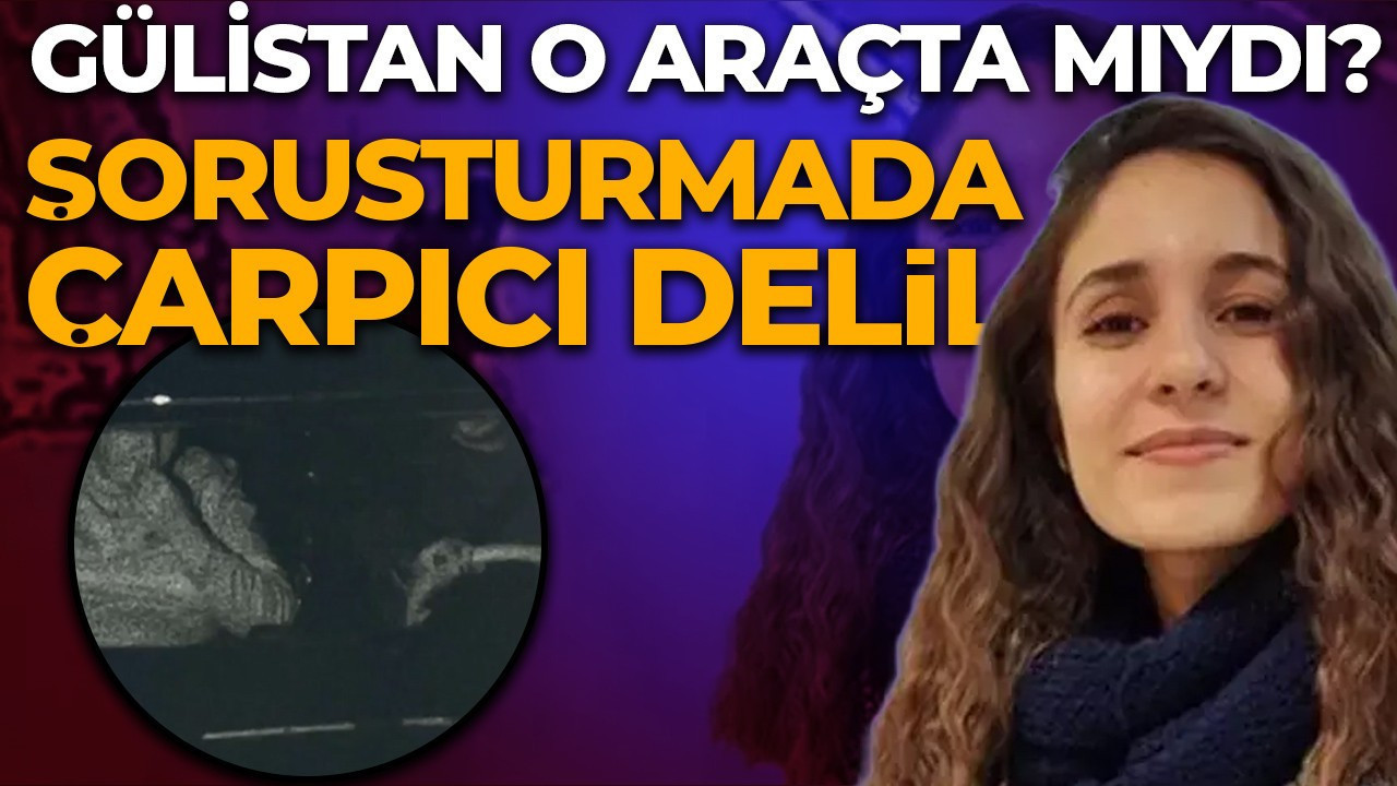 Soruşturmada çarpıcı delil! Gülistan Doku o araçta mıydı? “Saatler örtüşüyor”