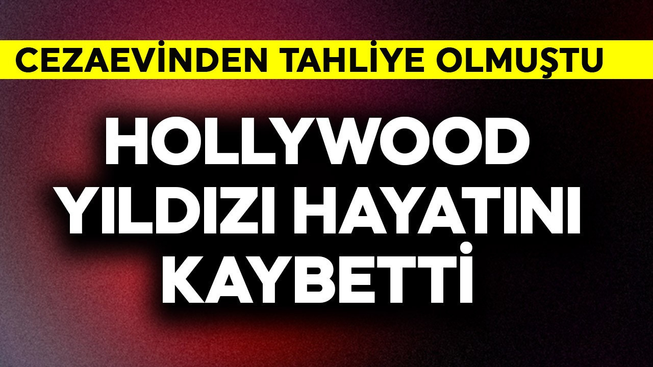 Cezaevinden tahliye olan Hollywood yıldızı hayatını kaybetti!