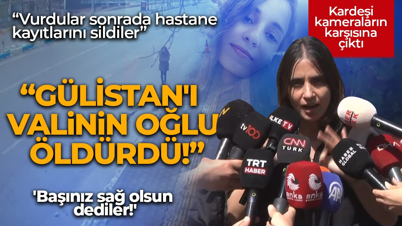 Gülistan'ın ablasından çarpıcı açıklama: Gülistan'ı öldüren Vali Mustafa Sonel’in oğlu dediler