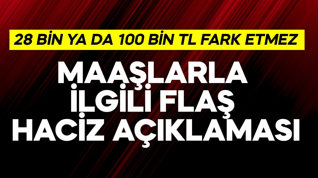 28 bin ya da 100 bin TL fark etmez! Maaşlarla ilgili flaş haciz açıklaması