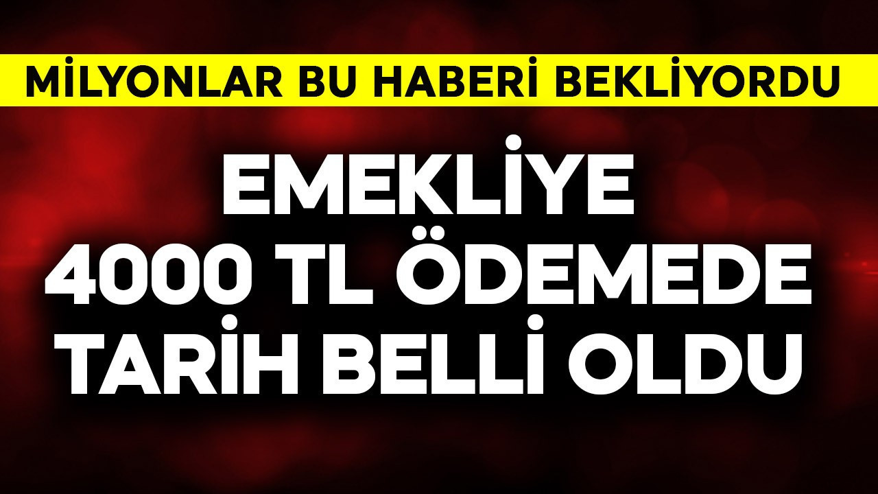 Emekliye 4000 TL ödemede tarih belli oldu!
