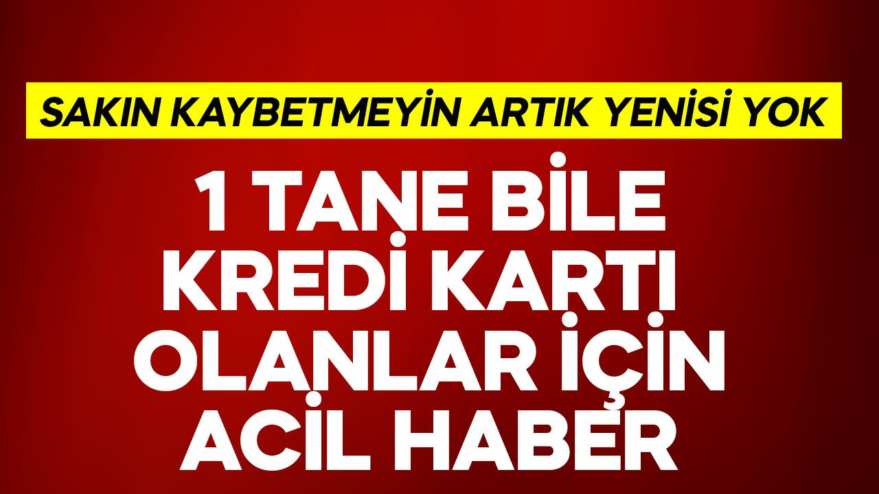 1 tane bile kredi kartı olanlar için acil haber! Sakın kaybetmeyin artık yenisi yok
