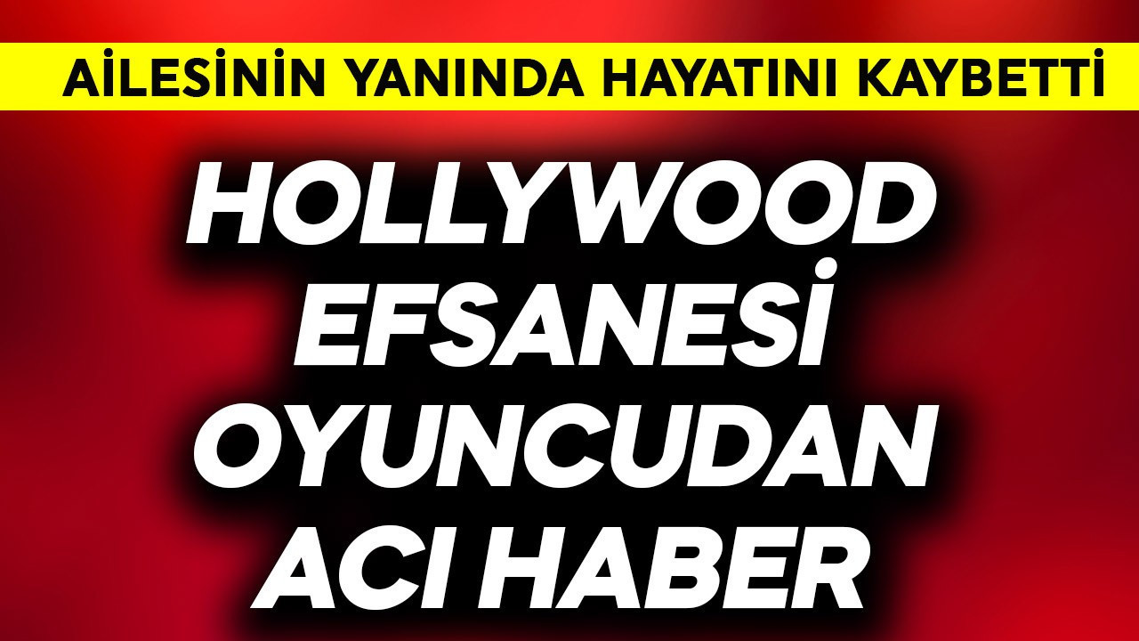 Hollywood efsanesi oyuncudan acı haber! Hayatını kaybetti
